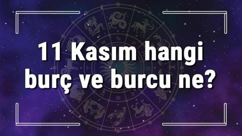 11 Kasım hangi burç ve burcu ne? 11 Kasım tarihde bugün, doğan Türk ile yabancı ünlüler, yükseleni ve özellikleri