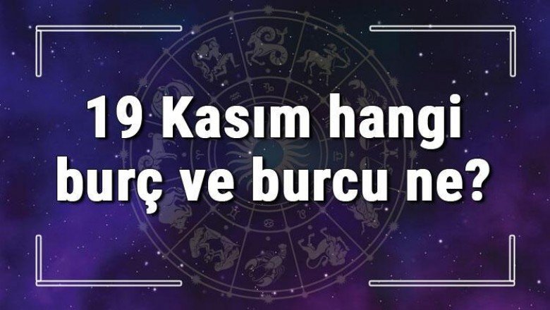 19 Kasım hangi burç ve burcu ne? 19 Kasım tarihde bugün, doğan Türk ile yabancı ünlüler, yükseleni ve özellikleri