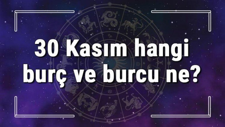 30 Kasım hangi burç ve burcu ne? 30 Kasım tarihde bugün, doğan Türk ile yabancı ünlüler, yükseleni ve özellikleri