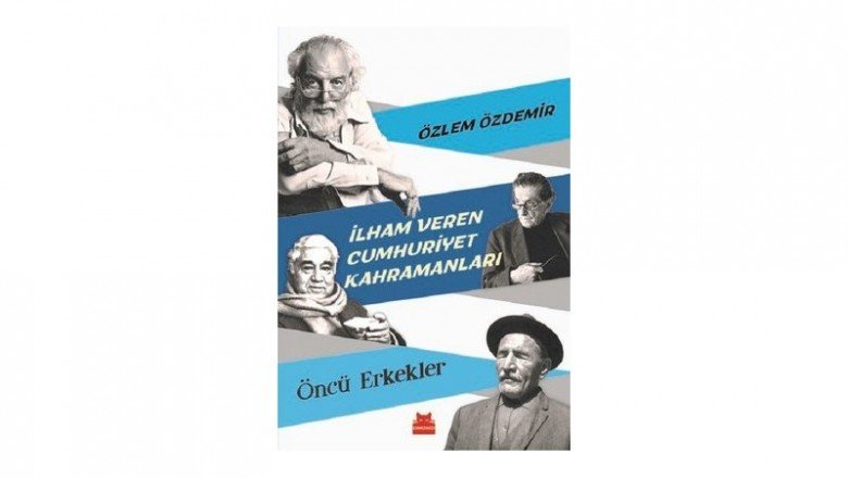 İlham Veren Cumhuriyet Kahramanları – Öncü Erkekler