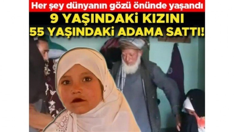 Afganistan’da büyük insanlık dramı… Dokuz yaşındaki kızını 2 bin 200 dolara sattı!