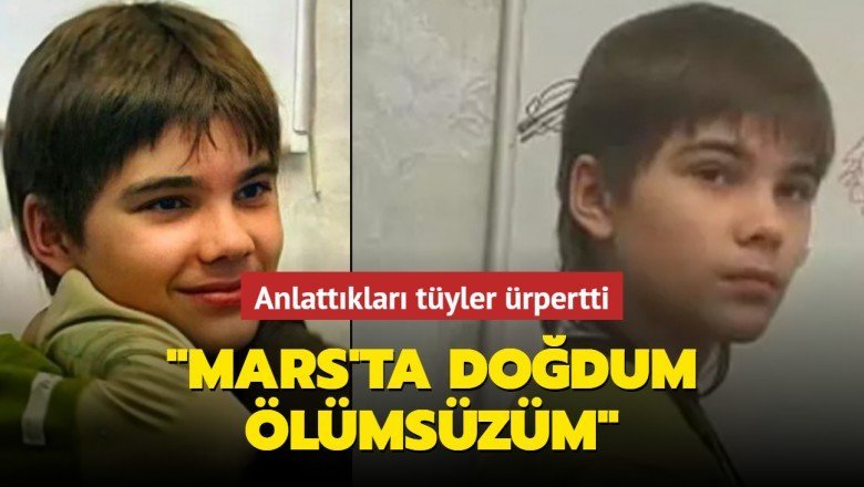 Gizemli çocuğun anlattıkları tüyler ürpertti: Mars’ta doğdum, ölümsüzüm – Aksam