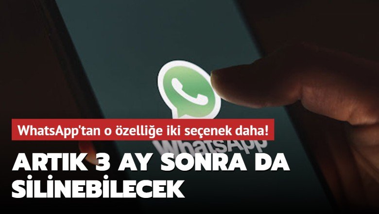 WhatsApp’tan iki seçenek daha! Artık 3 ay sonra da silinebilecek – Akşam