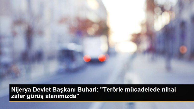 Nijerya Devlet Başkanı Buhari: “Terörle mücadelede nihai zafer görüş alanımızda”